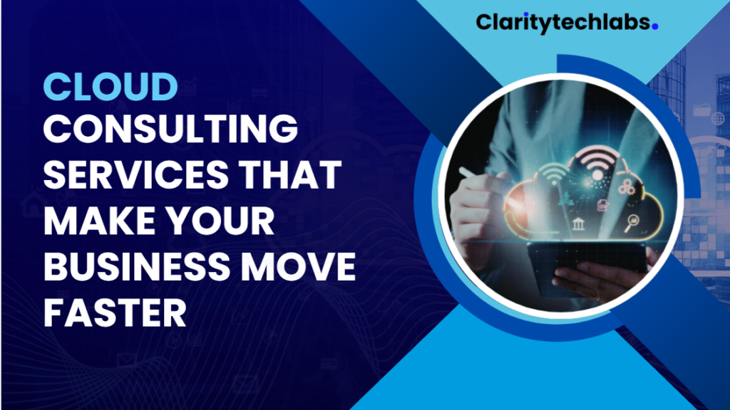 Cloud Consulting Services That Make Your Business Move Faster